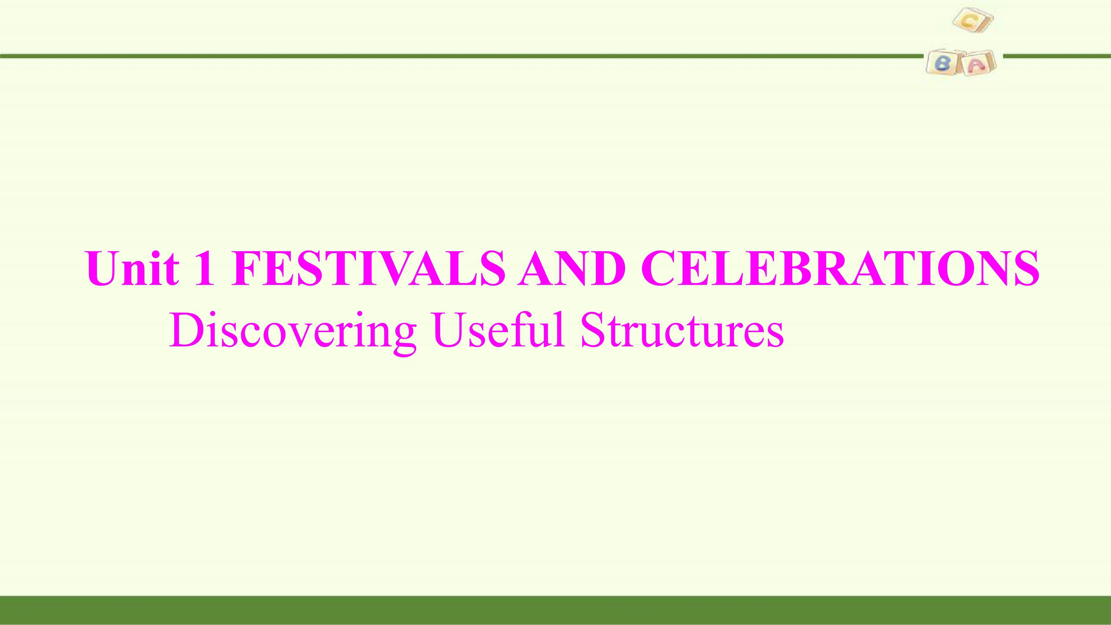 Unit 1 FESTIVALS AND CELEBRATIONS—Discovering Useful Structures