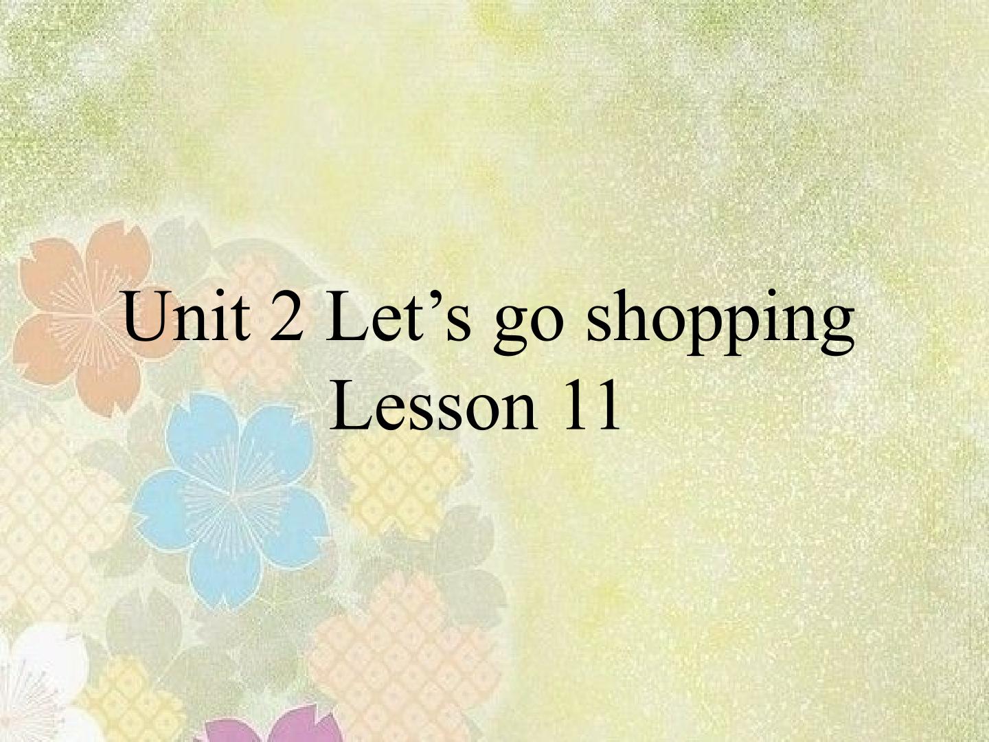 UNIT 2 Let’s go shopping Lesson 11 