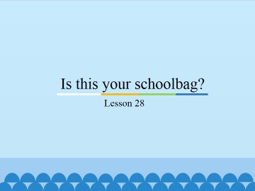 Is this your schoolbag?-Lesson 28_课件1