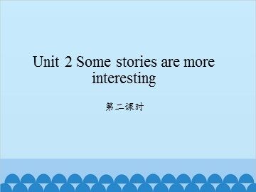 Unit 2 Some stories are more interesting-第二课时_课件1