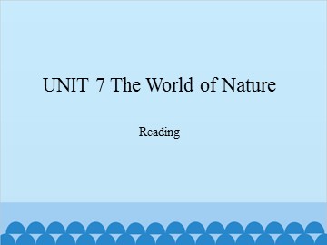 UNIT 7 The World of Nature Reading_课件1