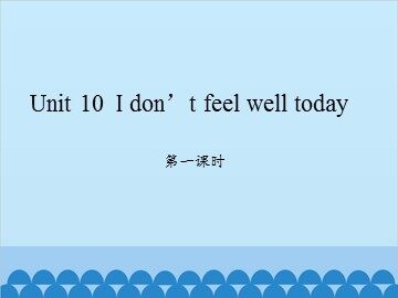 Unit 10 I don't feel well today-第一课时_课件1