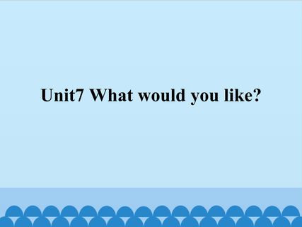 Unit7 What would you like？