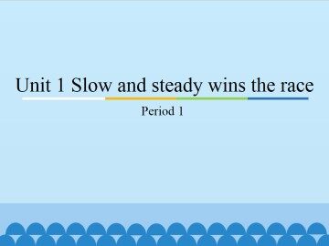 Unit 1 Slow and steady wins the race-Period 1_课件1