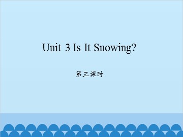 Unit 3 Is It Snowing? 第三课时_课件1