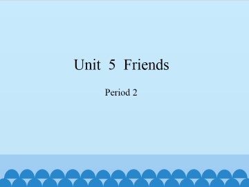 Unit  5  Friends-Period 2_课件1