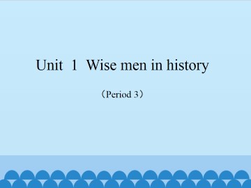 Unit  1  Wise men in history（Period 3）_课件1