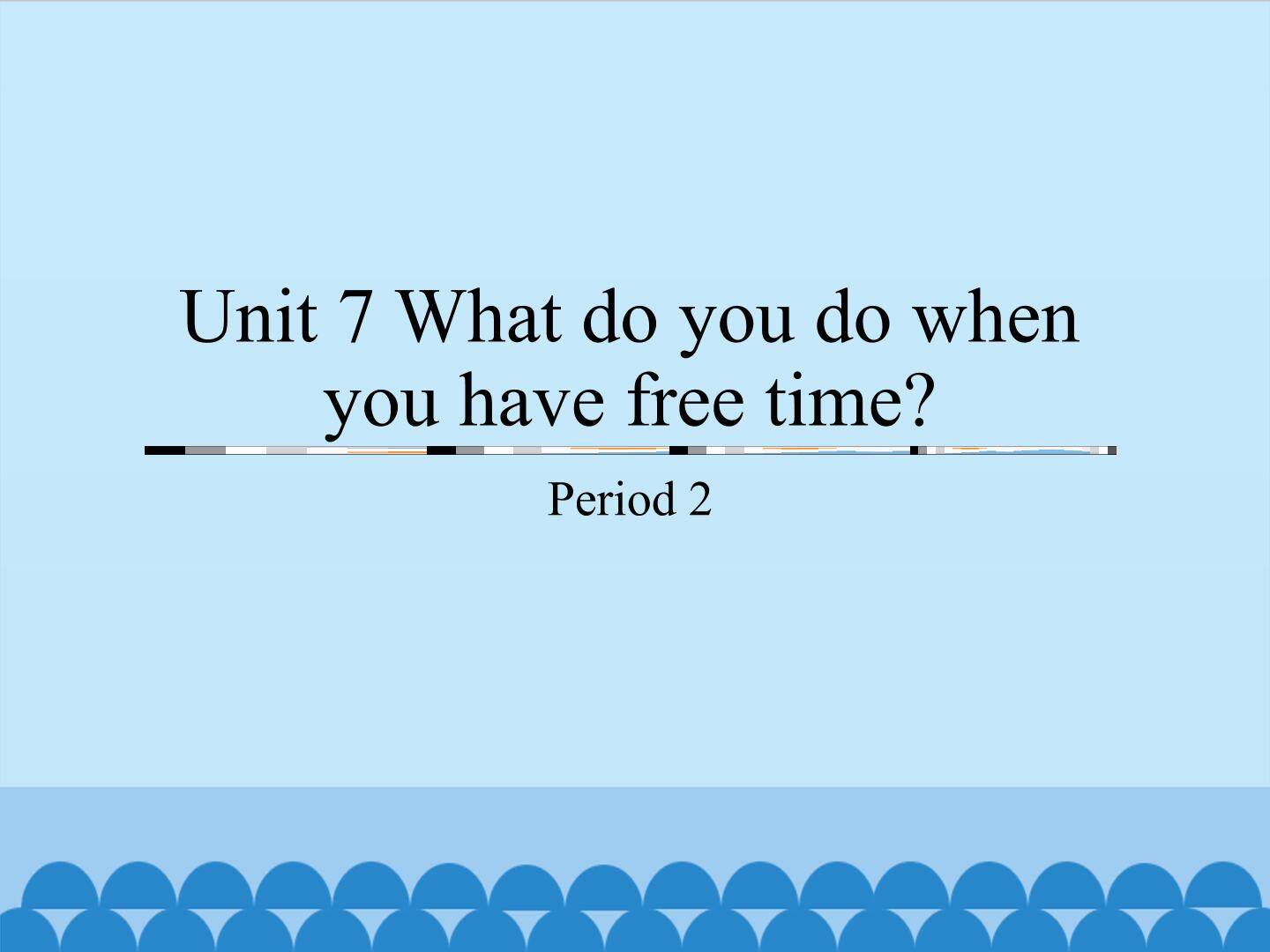 Unit 7 What do you do when you have free time?-Period 2_课件1