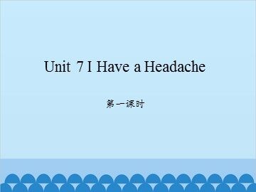 Unit 7 I Have a Headache 第一课时_课件1
