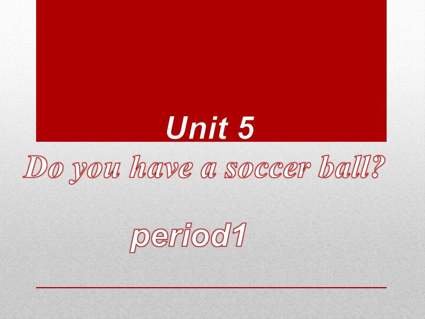 Unit5 Do you have a soccer ball?