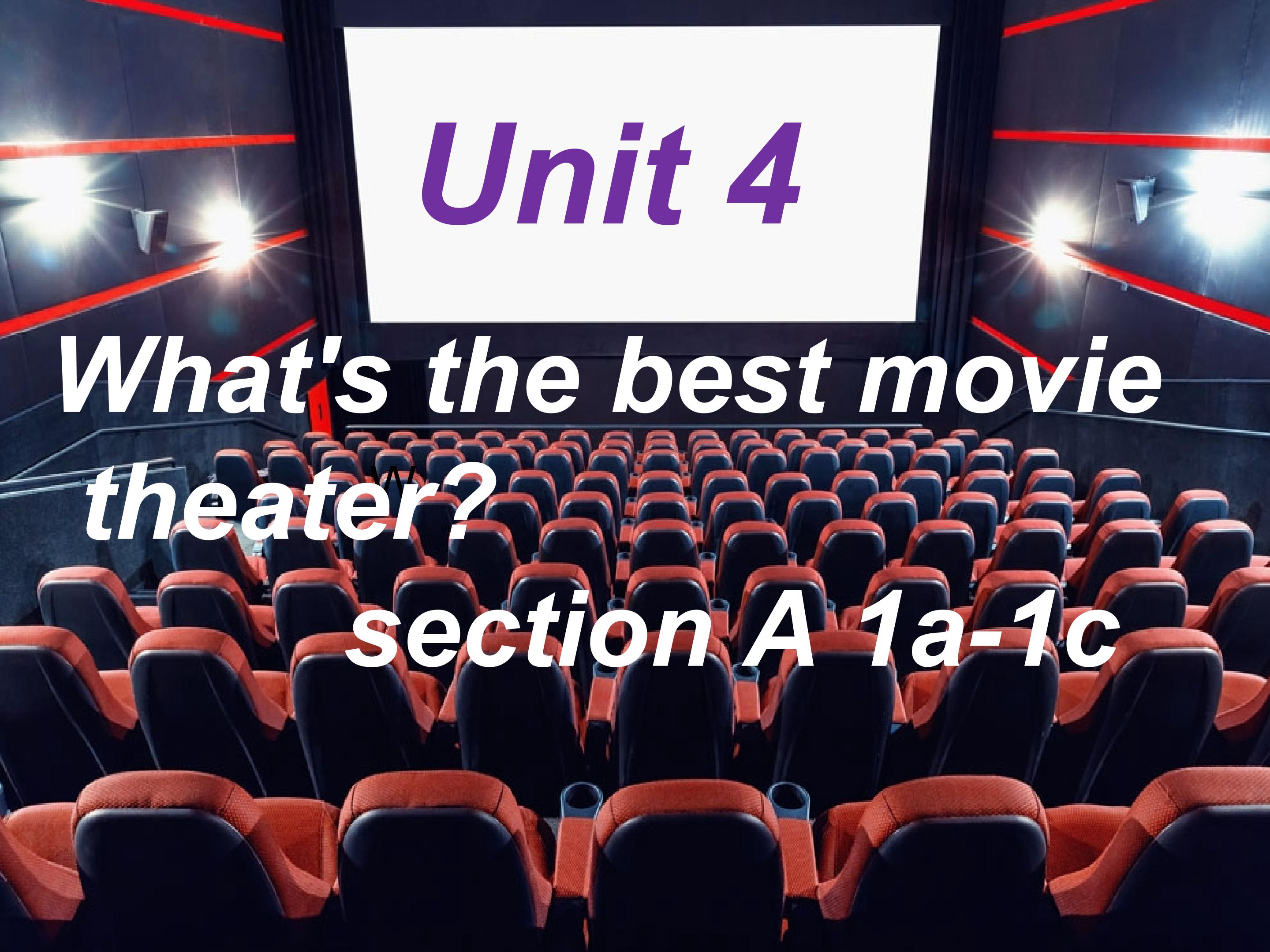 Unit 4  What is the best movie theater ?