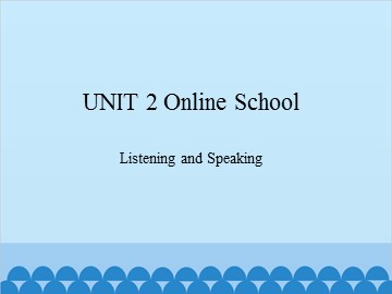 UNIT 2 Online School Listening and Speaking_课件1