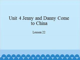 Unit 4 Jenny and Danny Come to China-Lesson 22_课件1