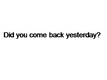 Did you come back yesterday？_课件1