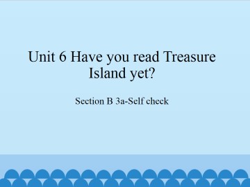 Unit 6 Have you read Treasure Island yet?-SectionB 3a-Self check_课件1