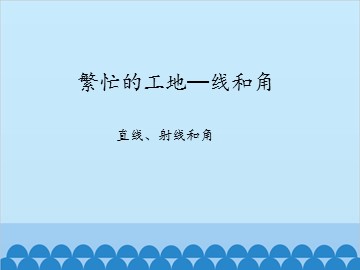 繁忙的工地—线和角-直线、射线和角_课件1