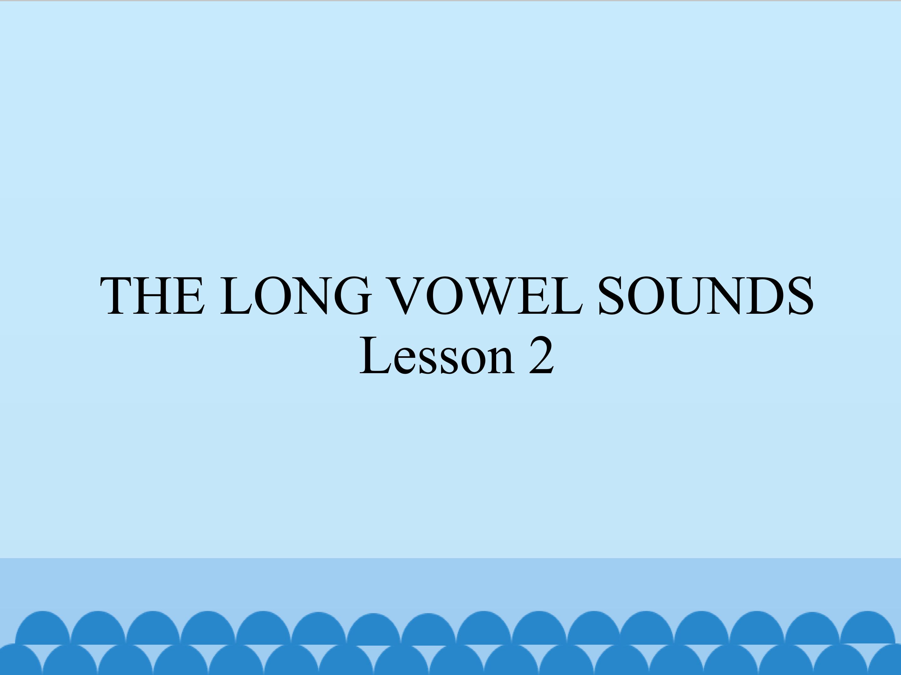 THE LONG VOWEL SOUNDS Lesson 2