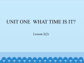 UNIT ONE  WHAT TIME IS IT？-Lesson 2(2)_课件1