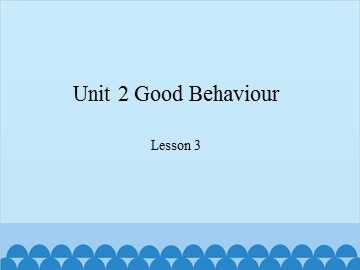 Unit 2 Good Behaviour Lesson 3_课件1