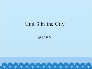 Unit 3 In the City第17课时_课件1