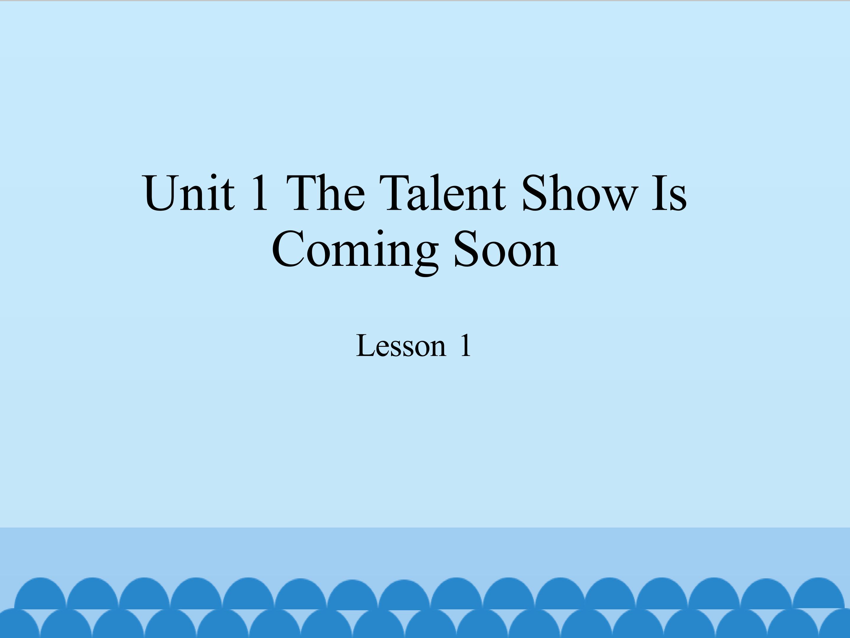 unit 1 the talent show is coming soon lesson 1