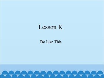 Lesson K  Do Like This._课件1