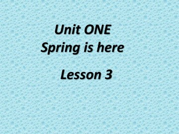 UNIT ONE  SPRING IS HERE Lesson 3_课件1