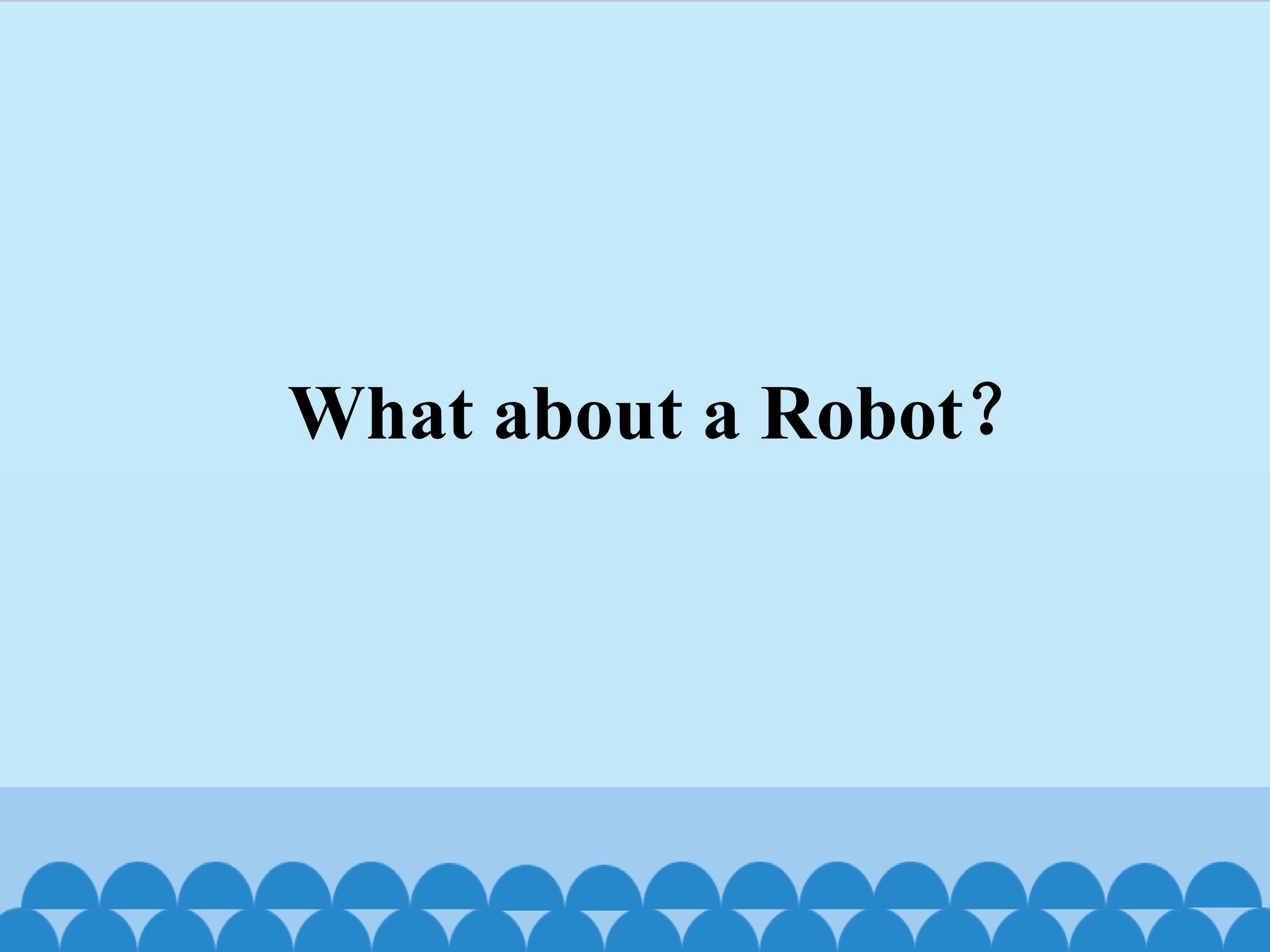 What about a Robot？