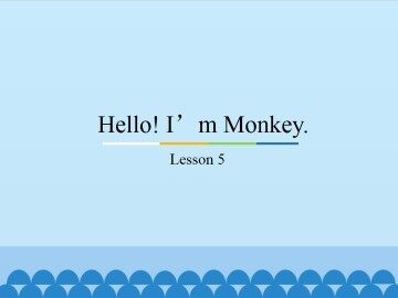 Hello! I'm Monkey.-Lesson 5_课件1