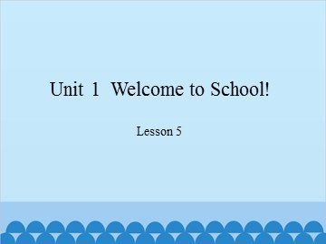 Unit 1  Welcome to School! Lesson 5_课件1