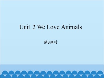 Unit 2 We Love Animals第8课时_课件1