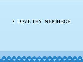 3  LOVE THY  NEIGHBOR_课件1