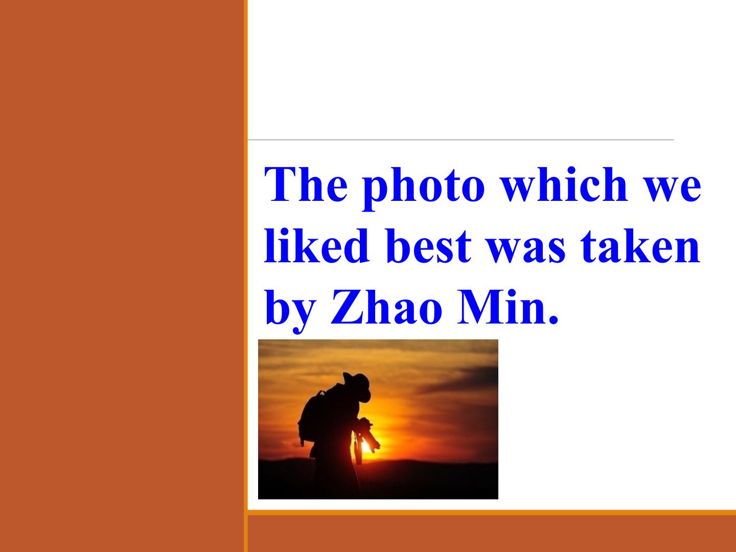 The photo which we liked best was taken by Zhao Min._课件1