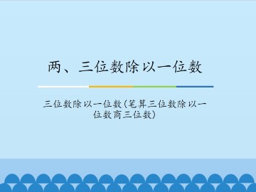 两、三位数除以一位数-三位数除以一位数(笔算三位数除以一位数商三位数)_课件1