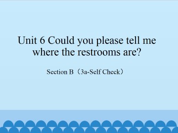 Unit 6 Could you please tell me where the restrooms are?-Section B(3a-Self Check)_课件1