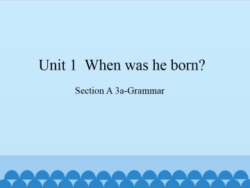 Unit 1  When was he born?-Section A 3a-Grammar_课件1