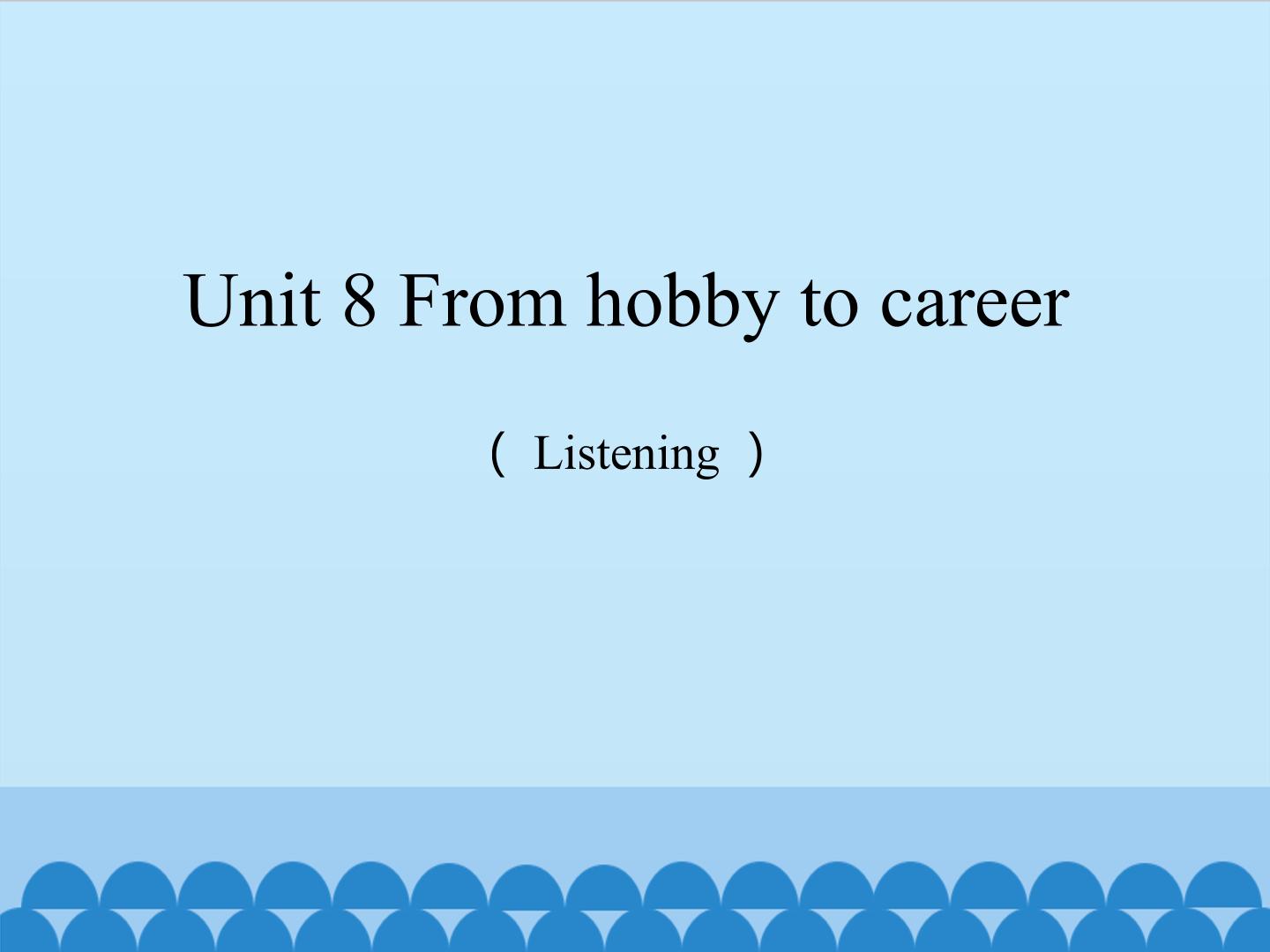 Unit 8 From hobby to career（Listening）_课件1