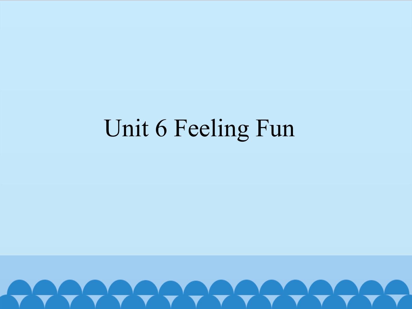 Unit 6 Feeling Fun_课件1