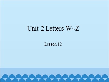 Unit 2 Letters W~Z Lesson 12_课件1