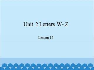 Unit 2 Letters W~Z Lesson 12_课件1