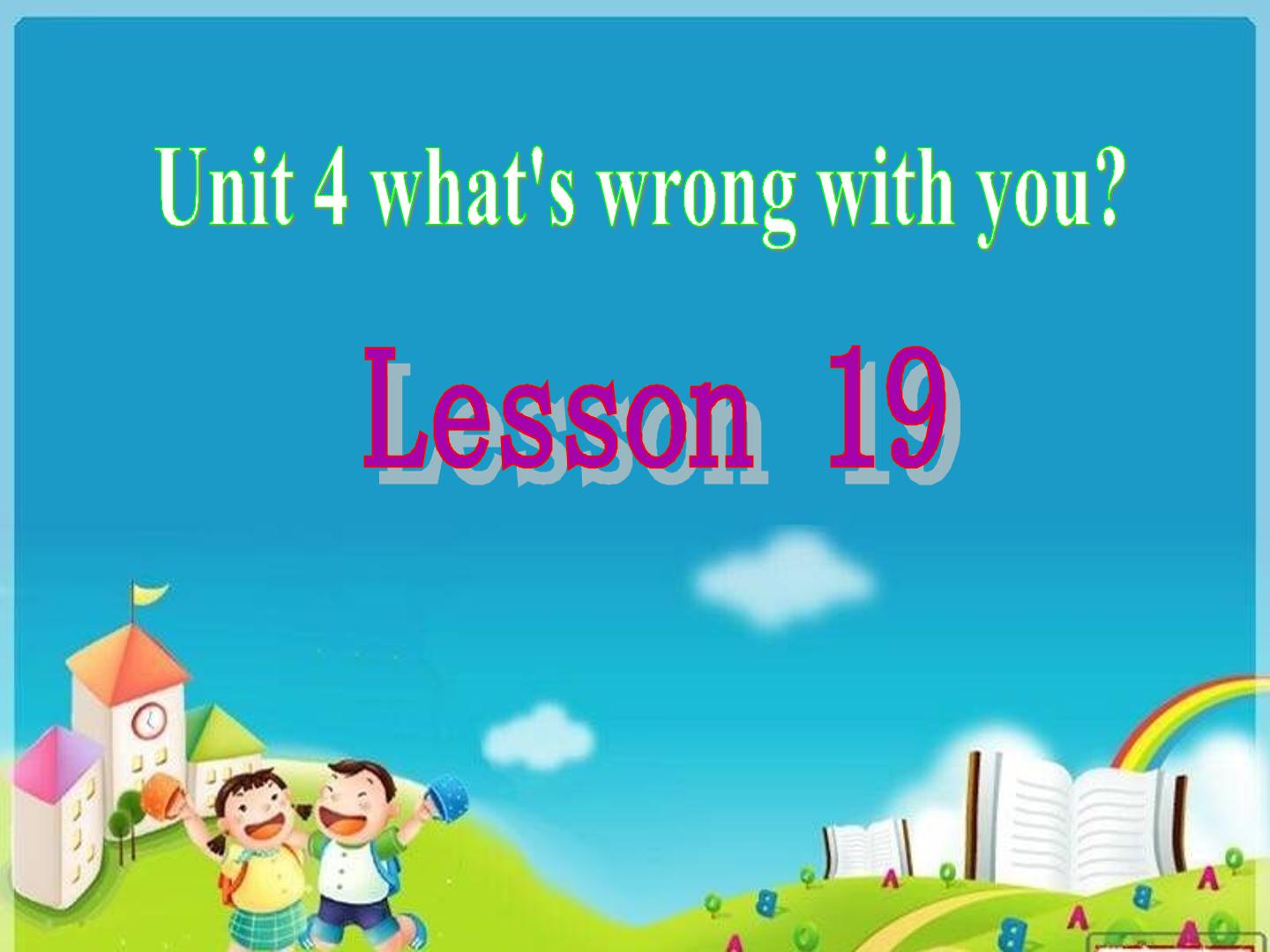 Unit 3 What's wrong with you ? Lesson 19