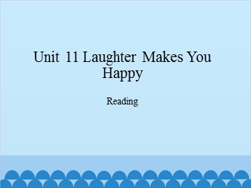 Unit 11 Laughter Makes You Happy Reading_课件1