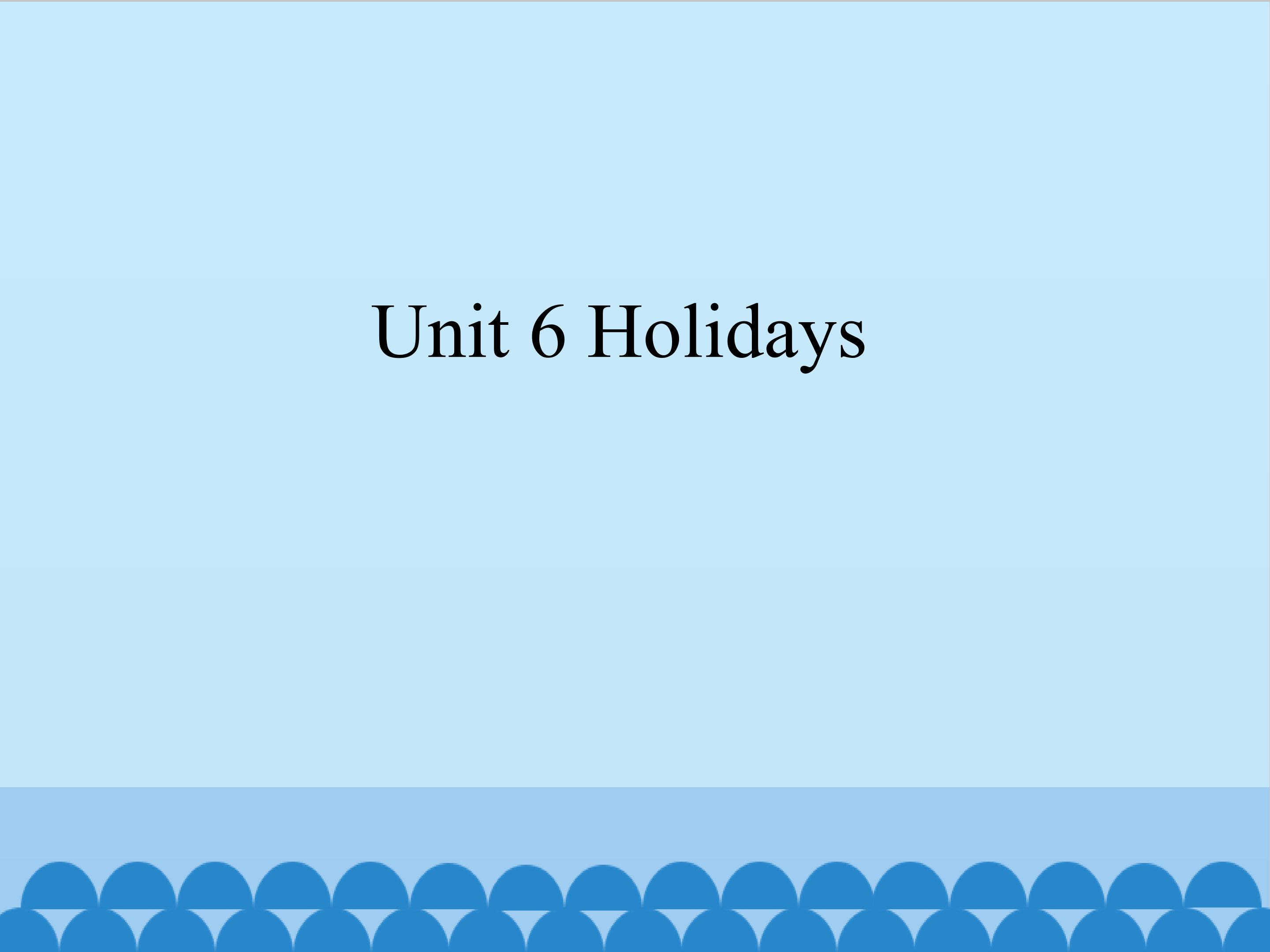 Unit 6 Holidays_课件1