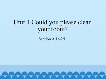 Unit 1 Could you please clean your room?-Section A 1a-2d_课件1