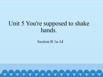 Unit 5   You're supposed to shake hands.-Section B 1a-1d_课件1