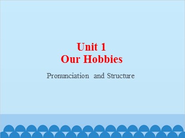 Unit 1 Our Hobbies Pronunciation and Structure_课件1