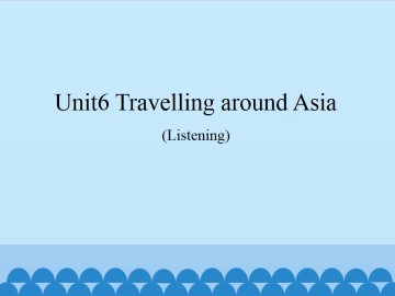 Unit 6  Travelling around Asia（Listening）_课件1