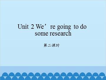 Unit 2 We're going to do some research-第二课时_课件1