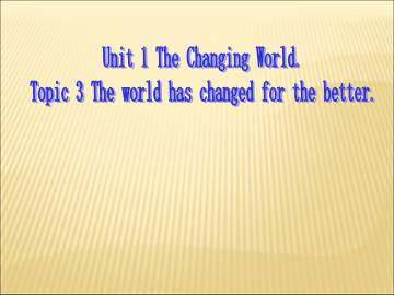 Topic 3. The world has changed for the better._课件1