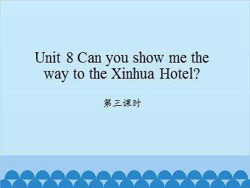 Unit 8 Can you show me the way to the Xinhua Hotel?-第三课时_课件1